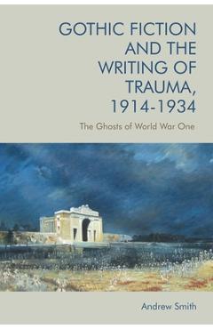 Coperta cărții 'Gothic Fiction and the Writing of Trauma, 1914-1934: The Ghosts of World War One - Andrew Smith'