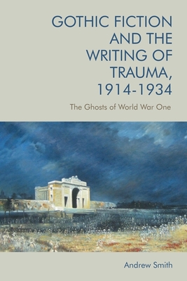 Coperta cărții 'Gothic Fiction and the Writing of Trauma, 1914-1934: The Ghosts of World War One - Andrew Smith'