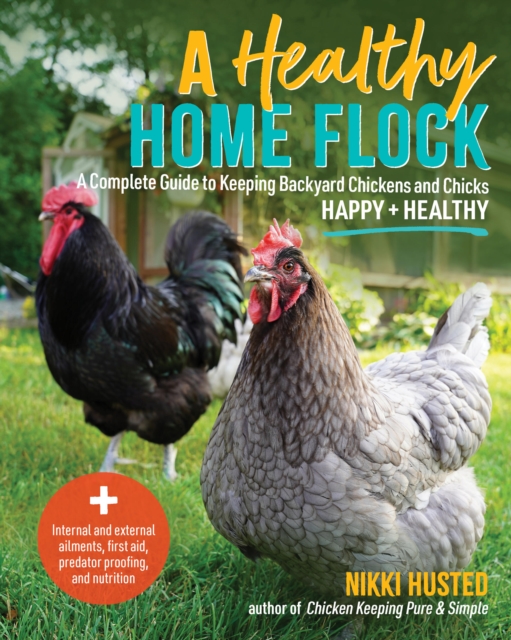 Coperta cărții 'A Healthy Home Flock: A Complete Guide to Keeping Backyard Chickens and Chicks Happy and Healthy - Nikki Husted'