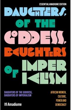 Coperta cărții 'Daughters of the Goddess, Daughters of Imperialism: African Women, Culture, Power and Democracy - Ifi Amadiume'