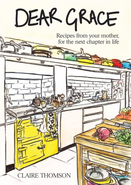 Coperta cărții 'Dear Grace: Recipes from Your Mother, for the Next Chapter in Life - Claire Thompson'