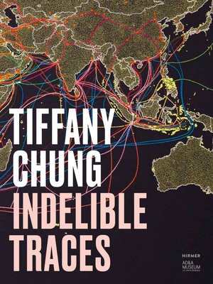 Coperta cărții 'Tiffany Chung: Indelible Traces - Orianna Cacchione'