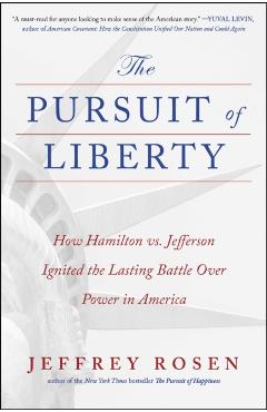 Coperta cărții 'The Pursuit of Liberty: How Hamilton vs. Jefferson Ignited the Lasting Battle Over Power in America - Jeffrey Rosen'