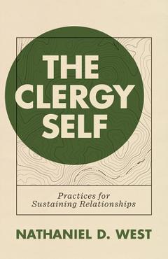 Coperta cărții 'The Clergy Self: Practices for Sustaining Relationships - Nathaniel D. West'