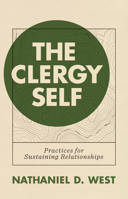 Coperta cărții 'The Clergy Self: Practices for Sustaining Relationships - Nathaniel D. West'