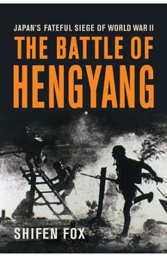 Coperta cărții 'The Battle of Hengyang: Japan's Fateful Siege in World War II - Shifen Fox'