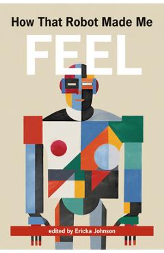 Coperta cărții 'How That Robot Made Me Feel - Ericka Johnson'