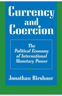 Coperta cărții 'Currency and Coercion: The Political Economy of International Monetary Power - Jonathan Kirshner'