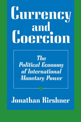 Coperta cărții 'Currency and Coercion: The Political Economy of International Monetary Power - Jonathan Kirshner'