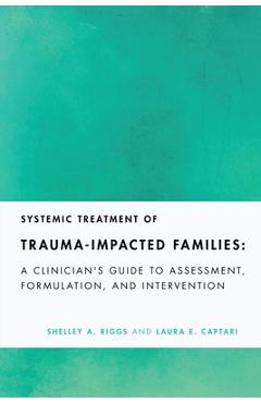 Coperta cărții 'Systemic Treatment of Trauma-Impacted Families: A Clinician's Guide to Assessment, Formulation, and Intervention -'