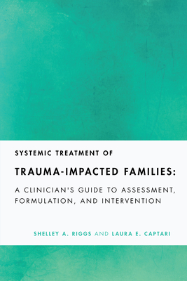Coperta cărții 'Systemic Treatment of Trauma-Impacted Families: A Clinician's Guide to Assessment, Formulation, and Intervention -'