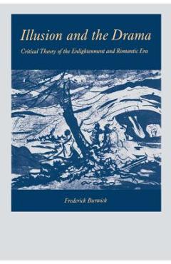 Coperta cărții 'Illusion and the Drama: Critical Theory of the Enlightenment and Romantic Era - Frederick Burwick'