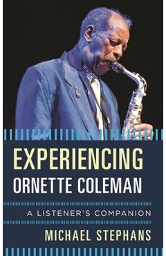 Coperta cărții 'Experiencing Ornette Coleman: A Listener's Companion - Michael Stephans'