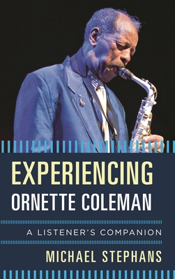 Coperta cărții 'Experiencing Ornette Coleman: A Listener's Companion - Michael Stephans'