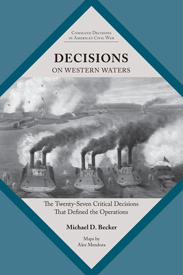 Coperta cărții 'Decisions on Western Waters: The Twenty-Seven Critical Decisions That Defined the Battles - Michael D. Becker'