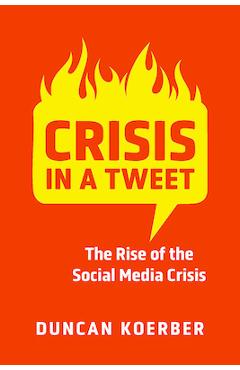 Coperta cărții 'Crisis in a Tweet: The Rise of the Social Media Crisis - Duncan Koerber'