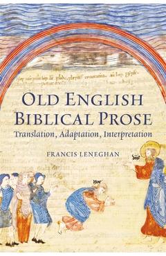Coperta cărții 'Old English Biblical Prose: Translation, Adaptation, Interpretation - Francis Leneghan'