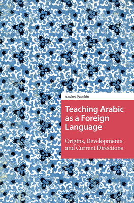 Coperta cărții 'Teaching Arabic as a Foreign Language: Origins, Developments and Current Directions - Andrea Facchin'