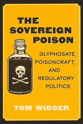 Coperta cărții 'The Sovereign Poison: Glyphosate, Poisoncraft, and Regulatory Politics - Tom Widger'