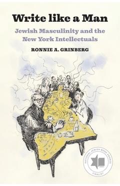 Coperta cărții 'Write Like a Man: Jewish Masculinity and the New York Intellectuals - Ronnie A. Grinberg'