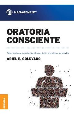 Coperta cărții 'Oratoria Consciente: Cómo lograr presentaciones orales que ilustren, inspiren y sorprendan - Ariel Goldvarg'