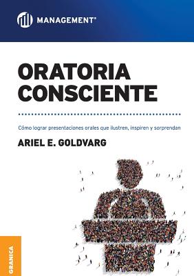 Coperta cărții 'Oratoria Consciente: Cómo lograr presentaciones orales que ilustren, inspiren y sorprendan - Ariel Goldvarg'