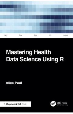 Coperta cărții 'Mastering Health Data Science Using R - Alice Paul'