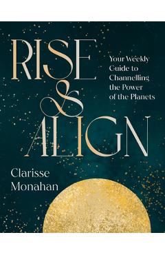 Coperta cărții 'Rise & Align: Your Weekly Guide to Channelling the Power of the Planets - Clarisse Monahan'