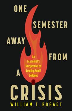 Coperta cărții 'One Semester Away from a Crisis: An Economist's Perspective on Leading Small Colleges - William T. Bogart'