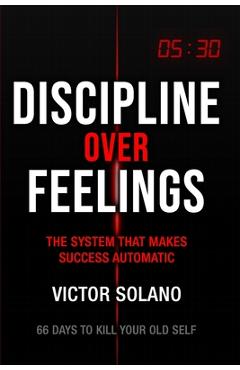 Coperta cărții 'Discipline Over Feelings - Victor Solano'