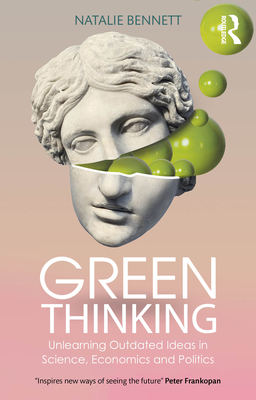 Coperta cărții 'Green Thinking: Unlearning Outdated Ideas in Science, Economics and Politics - Natalie Bennett'