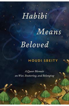 Habibi Means Beloved: A Queer Memoir on War, Stuttering, and Belonging - Moudi Sbeity
