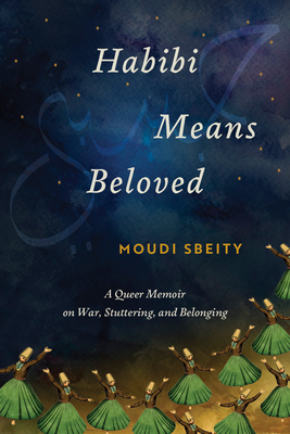 Coperta cărții 'Habibi Means Beloved: A Queer Memoir on War, Stuttering, and Belonging - Moudi Sbeity'