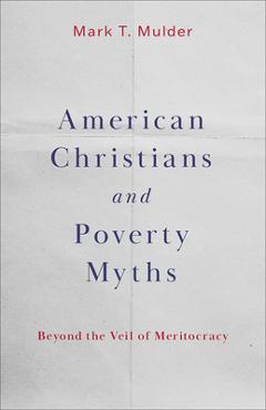 Coperta cărții 'American Christians and Poverty Myths: Beyond the Veil of Meritocracy - Mark T. Mulder'