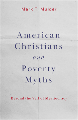 Coperta cărții 'American Christians and Poverty Myths: Beyond the Veil of Meritocracy - Mark T. Mulder'