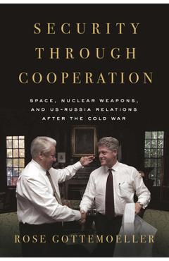 Coperta cărții 'Security Through Cooperation: Space, Nuclear Weapons, and Us-Russia Relations After the Cold War - Rose Gottemoeller'