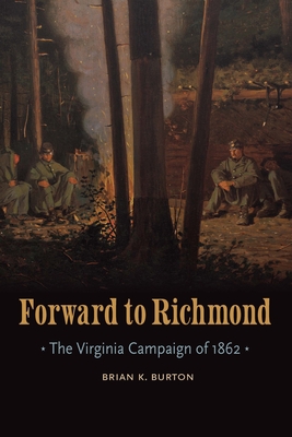 Coperta cărții 'Forward to Richmond: The Virginia Campaign of 1862 - Brian K. Burton'