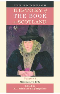 Coperta cărții 'The Edinburgh History of the Book in Scotland, Volume 1: Medieval to 1707 - Alastair Mann'