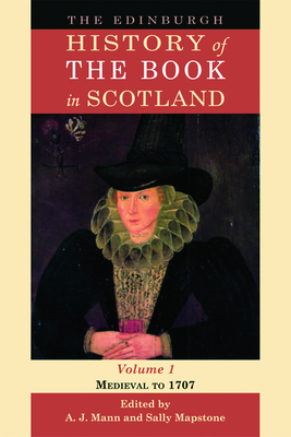 Coperta cărții 'The Edinburgh History of the Book in Scotland, Volume 1: Medieval to 1707 - Alastair Mann'