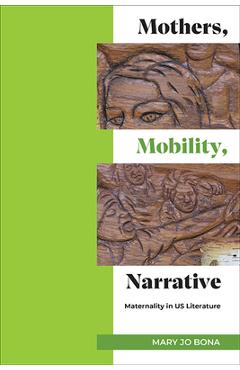 Coperta cărții 'Mothers, Mobility, Narrative: Maternality in US Literature - Mary Jo Bona'