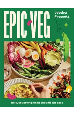 Coperta cărții 'Epic Veg: Bold, Satisfying Meals That Hit the Spot - Jessica Prescott'