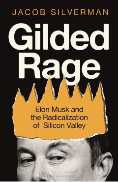 Coperta cărții 'Gilded Rage: Elon Musk and the Radicalization of Silicon Valley - Jacob Silverman'