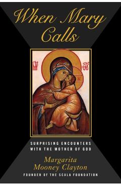 Coperta cărții 'When Mary Calls: Surprising Encounters with the Mother of God - Margarita Mooney Clayton'
