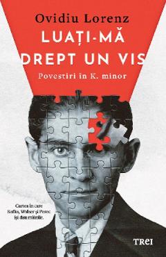 Luati-ma drept un vis. Povestiri in K. minor - Ovidiu Lorenz