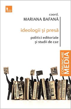 Ideologii si presa. Politici editoriale si studii de caz - Mariana Bafana