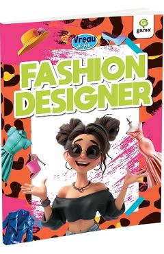 Vreau sa fiu: Fashion designer