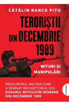 Coperta cărții 'Teroriștii din decembrie 1989. Mituri și manipulări - Cătălin Ranco Pițu'