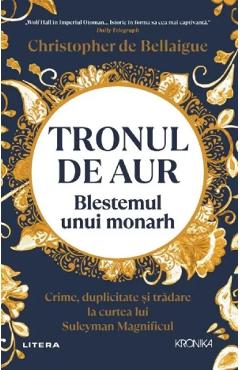 Coperta cărții 'Tronul de aur. Blestemul unui monarh - Christopher de Bellaigue'