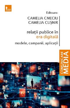 Relatii publice in era digitala - Camelia Cmeciu, Camelia Cusnir
