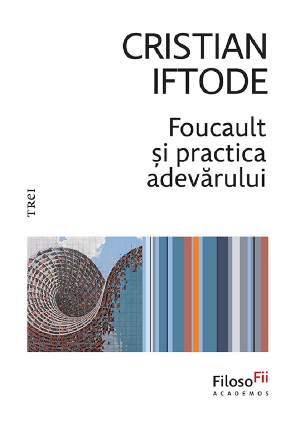 Coperta cărții 'Foucault și practica adevărului - Cristian Iftode'